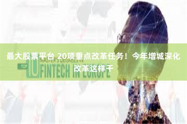 最大股票平台 20项重点改革任务!今年增城深化改革这样干