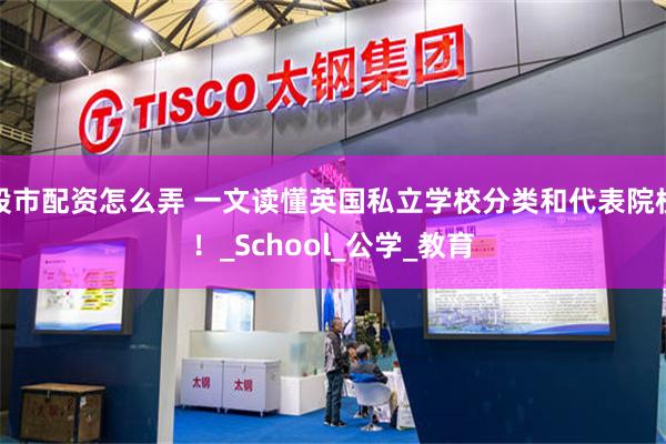 股市配资怎么弄 一文读懂英国私立学校分类和代表院校!_School_公学_教育